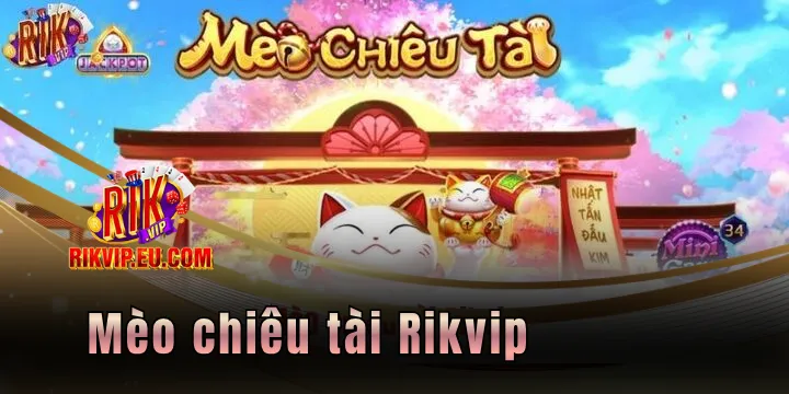 Mèo chiêu tài Rikvip - Mang thế giới giàu sang trong tầm tay 1 Mèo chiêu tài Rikvip - Mang thế giới giàu sang trong tầm tay