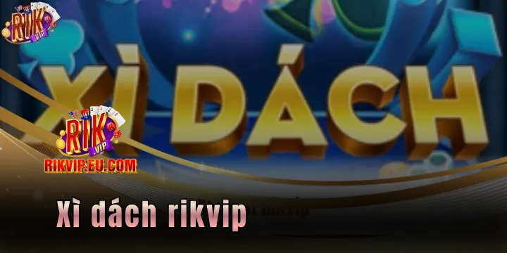 Xì dách Rikvip - Cách chơi và các thuật ngữ cần biết 1 xi dach rikvip 2026